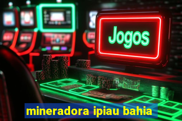 mineradora ipiau bahia